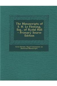 The Manuscripts of S. H. Le Fleming, Esq., of Rydal Hall - Primary Source Edition