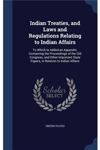 Indian Treaties, and Laws and Regulations Relating to Indian Affairs