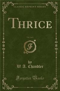 Thrice, Vol. 2 of 2 (Classic Reprint)