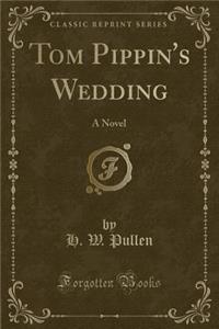 Tom Pippin's Wedding: A Novel (Classic Reprint)