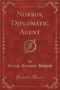 Norroy, Diplomatic Agent (Classic Reprint)