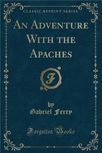 An Adventure with the Apaches (Classic Reprint)