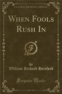 When Fools Rush in (Classic Reprint)