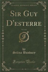 Sir Guy D'Esterre, Vol. 1 of 2 (Classic Reprint)