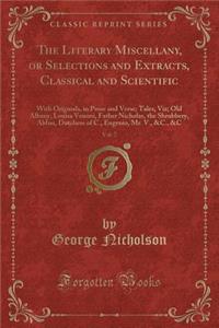 The Literary Miscellany, or Selections and Extracts, Classical and Scientific, Vol. 7