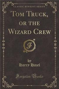 Tom Truck, or the Wizard Crew (Classic Reprint)