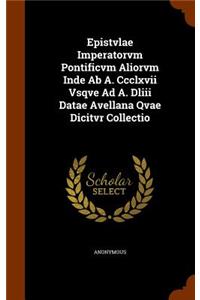 Epistvlae Imperatorvm Pontificvm Aliorvm Inde Ab A. Ccclxvii Vsqve Ad A. Dliii Datae Avellana Qvae Dicitvr Collectio