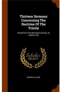 Thirteen Sermons Concerning The Doctrine Of The Trinity