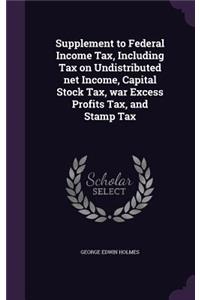 Supplement to Federal Income Tax, Including Tax on Undistributed net Income, Capital Stock Tax, war Excess Profits Tax, and Stamp Tax