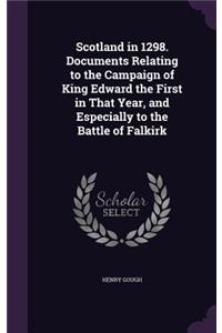 Scotland in 1298. Documents Relating to the Campaign of King Edward the First in That Year, and Especially to the Battle of Falkirk