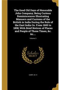 The Good Old Days of Honorable John Company; Being Curious Reminiscences Illustrating Manners and Customs of the British in India During the Rule of the East India Co. from 1600 to 1858; With Brief Notices of Places and People of Those Times, &C. &