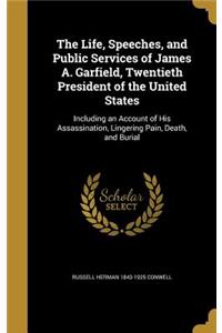 The Life, Speeches, and Public Services of James A. Garfield, Twentieth President of the United States
