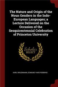 The Nature and Origin of the Noun Genders in the Indo-European Languages; a Lecture Delivered on the Occasion of the Sesquicentennial Celebration of Princeton University