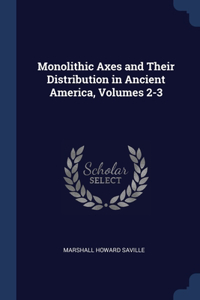 Monolithic Axes and Their Distribution in Ancient America, Volumes 2-3