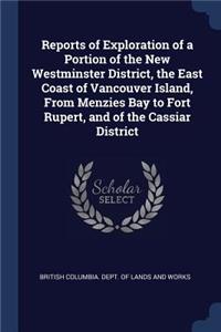 Reports of Exploration of a Portion of the New Westminster District, the East Coast of Vancouver Island, From Menzies Bay to Fort Rupert, and of the Cassiar District