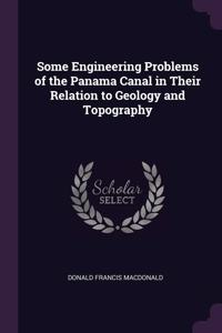 Some Engineering Problems of the Panama Canal in Their Relation to Geology and Topography