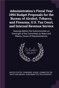 Administration's Fiscal Year 1994 Budget Proposals for the Bureau of Alcohol, Tobacco, and Firearms, U.S. Tax Court, and Internal Revenue Service