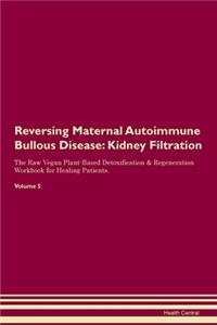 Reversing Maternal Autoimmune Bullous Disease: Kidney Filtration The Raw Vegan Plant-Based Detoxification & Regeneration Workbook for Healing Patients. Volume 5