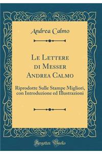 Le Lettere Di Messer Andrea Calmo: Riprodotte Sulle Stampe Migliori, Con Introduzione Ed Illustrazioni (Classic Reprint)