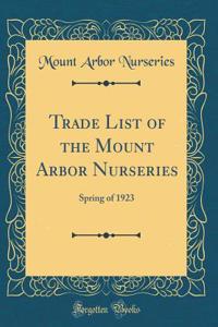 Trade List of the Mount Arbor Nurseries: Spring of 1923 (Classic Reprint)