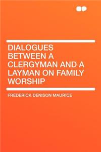 Dialogues Between a Clergyman and a Layman on Family Worship