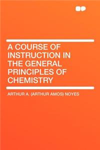 A Course of Instruction in the General Principles of Chemistry