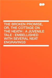 The Broken Promise, Or, the Cottage on the Heath: A Juvenile Tale: Embellished with Several Neat Engravings