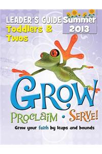 Grow, Proclaim, Serve! Toddlers & Twos Leader's Guide Summer 2013