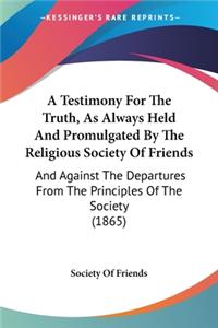 A Testimony For The Truth, As Always Held And Promulgated By The Religious Society Of Friends