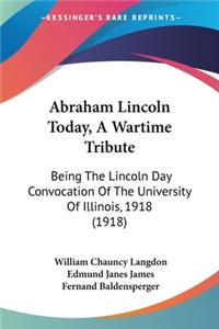 Abraham Lincoln Today, A Wartime Tribute