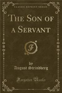 The Son of a Servant (Classic Reprint)