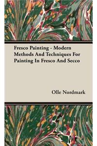 Fresco Painting - Modern Methods and Techniques for Painting in Fresco and Secco