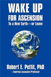 WAKE UP FOR ASCENSION To a New Earth - or Leave