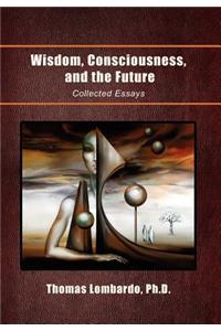 Wisdom, Consciousness, and the Future