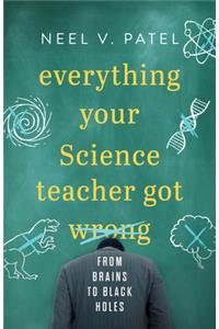 Everything Your Science Teacher Got Wrong