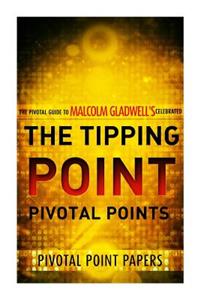 Tipping Point Pivotal Points - The Pivotal Guide to Malcolm Gladwell's Celebrated Book