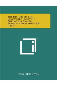 History of the Lancashire Family of Pilkington and Its Branches from 1066-1600 (1894)