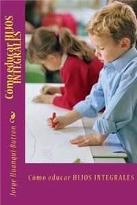 Como Educar Hijos Integrales