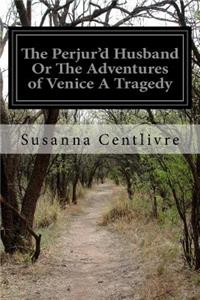 Perjur'd Husband Or The Adventures of Venice A Tragedy