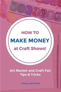 How to Make Money at Craft Shows