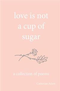 love is not a cup of sugar
