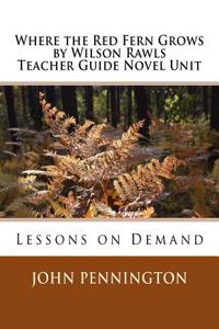 Where the Red Fern Grows by Wilson Rawls Teacher Guide Novel Unit