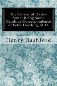 Corner of Harley Street Being Some Familiar Correspondence of Peter Harding, M.D.