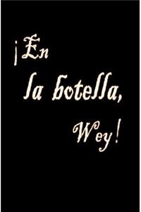 ¡En la botella, Wey!