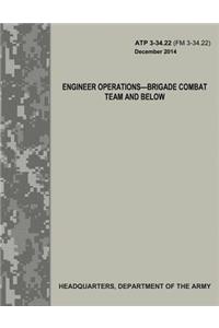 Engineer Operations - Brigade Combat Team and Below (ATP 3-34.22 / FM 3-34.22)