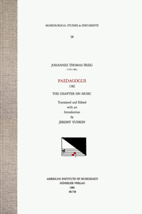 Msd 38 Johannes Thomas Freig, Paedagogus (1582), the Chapter on Music, Translated and Edited with an Introduction by Jeremy Yudkin