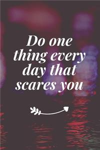 Do one thing every day that scares you