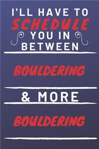 I'll Have To Schedule You In Between Bouldering & More Bouldering