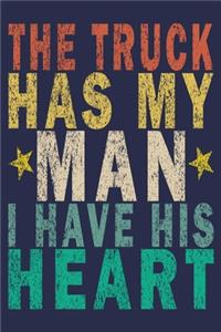 The Truck Has My Man I Have His Heart: Funny Vintage Truck Driver Gifts Journal