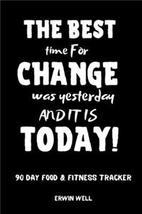 The Best Time To Change Was Tommorow And It Is Today 90 Day Food&Fitness Tracker